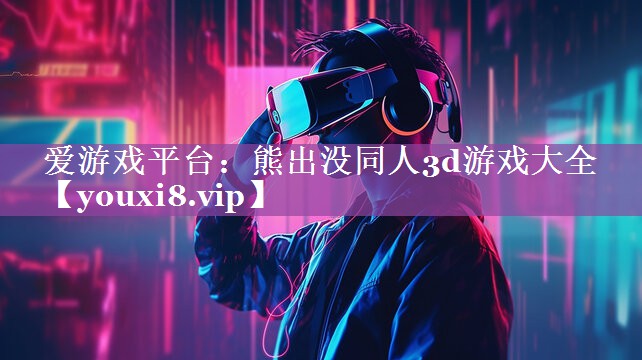 熊出没同人3d游戏大全