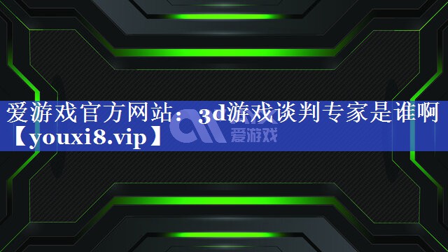 3d游戏谈判专家是谁啊