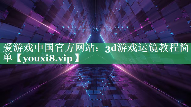 3d游戏运镜教程简单