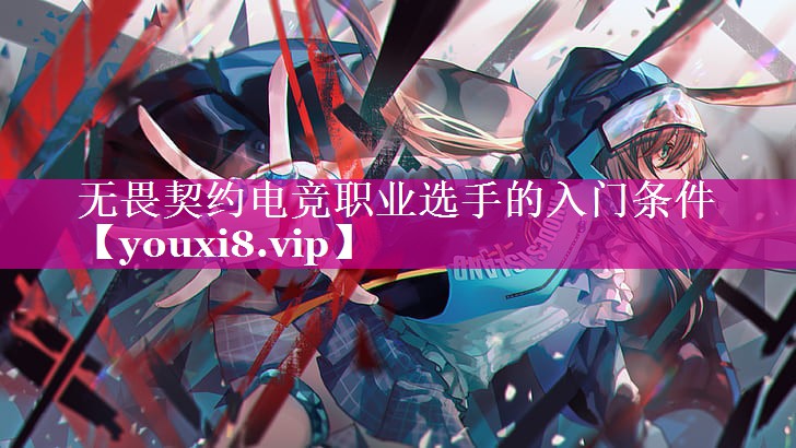 无畏契约电竞职业选手的入门条件