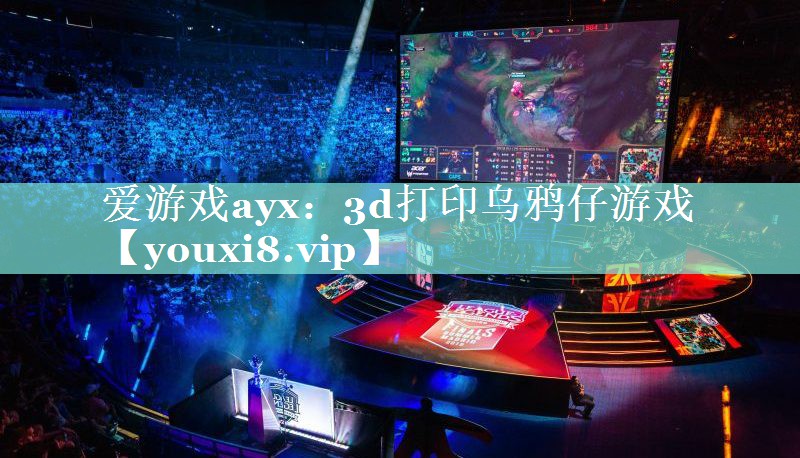 爱游戏ayx：3d打印乌鸦仔游戏