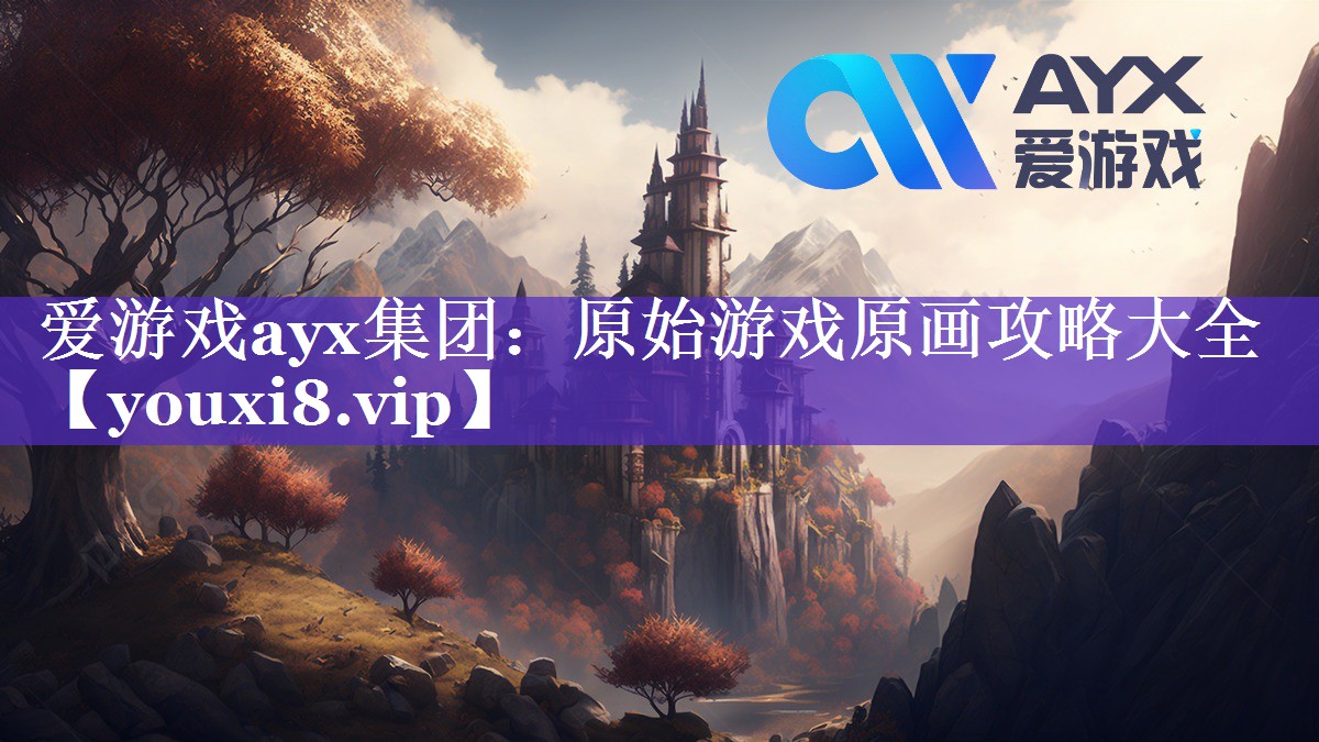 爱游戏ayx集团：原始游戏原画攻略大全