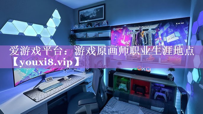 爱游戏平台：游戏原画师职业生涯地点