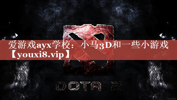 爱游戏ayx学校：小马3D和一些小游戏