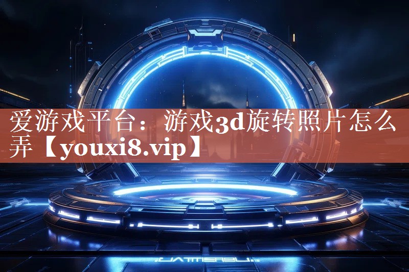 游戏3d旋转照片怎么弄 游戏3d旋转照片怎么弄