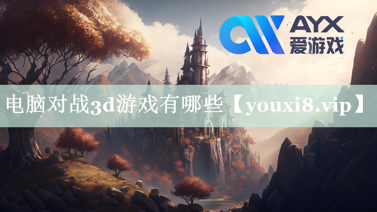 电脑对战3d游戏有哪些 电脑对战3d游戏有哪些