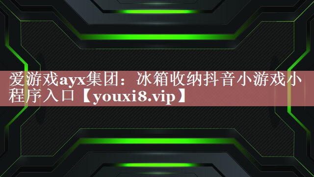 冰箱收纳抖音小游戏小程序入口 冰箱收纳抖音小游戏小程序入口