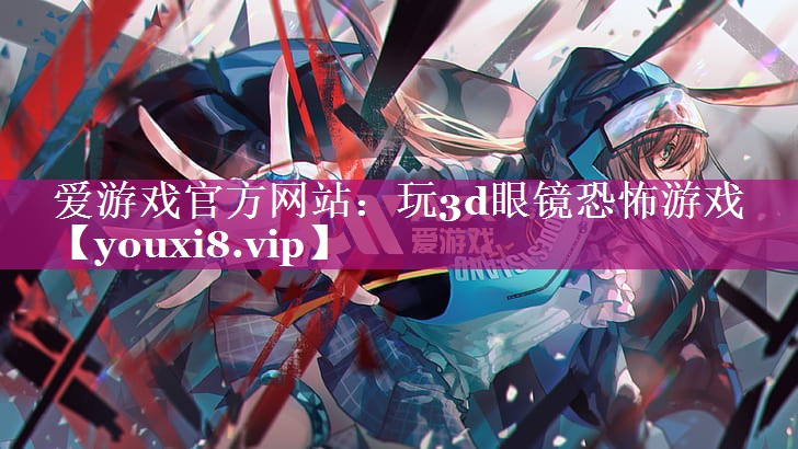 玩3d眼镜恐怖游戏 玩3d眼镜恐怖游戏